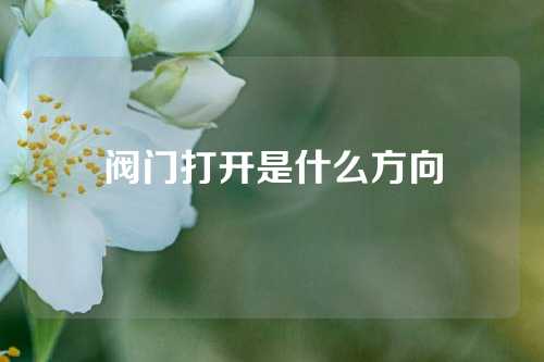 阀门打开是什么方向